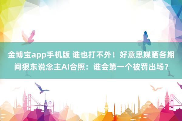 金博宝app手机版 谁也打不外！好意思媒晒各期间狠东说念主AI合照：谁会第一个被罚出场？