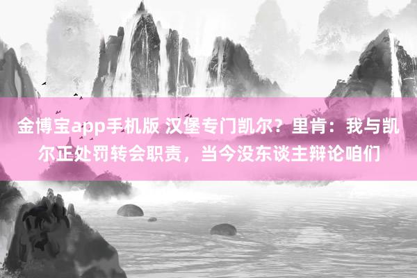 金博宝app手机版 汉堡专门凯尔？里肯：我与凯尔正处罚转会职责，当今没东谈主辩论咱们