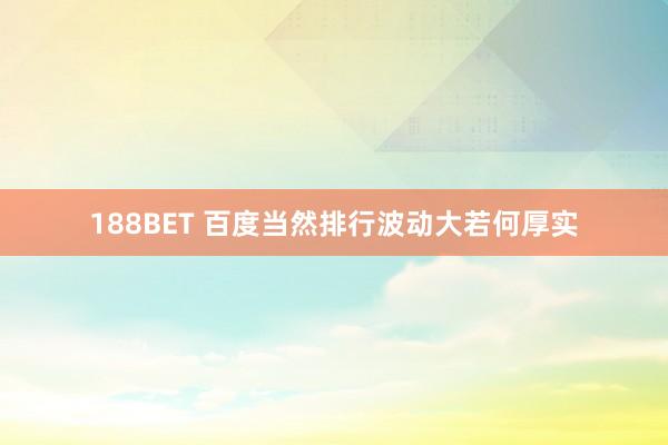 188BET 百度当然排行波动大若何厚实