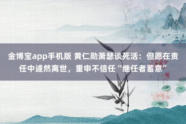金博宝app手机版 黄仁勋萧瑟谈死活：但愿在责任中遽然离世，重申不信任“继任者蓄意”