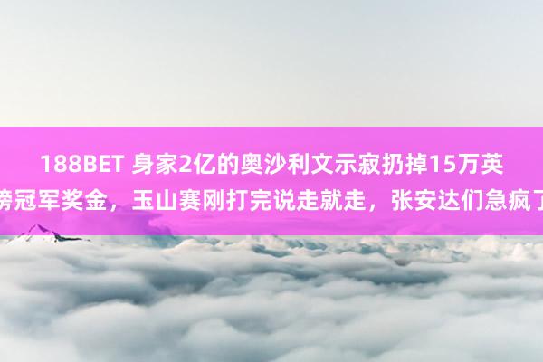 188BET 身家2亿的奥沙利文示寂扔掉15万英镑冠军奖金，玉山赛刚打完说走就走，张安达们急疯了