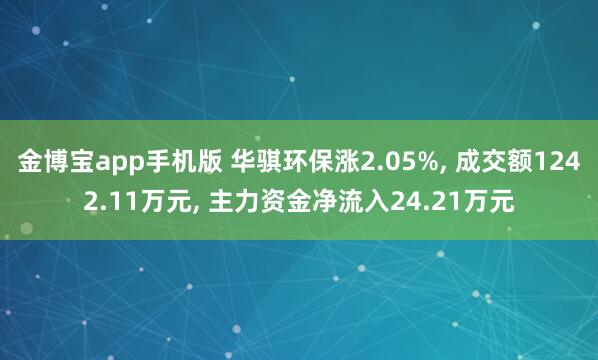 金博宝app手机版 华骐环保涨2.05%， 成交额1242.11万元， 主力资金净流入24.21万元