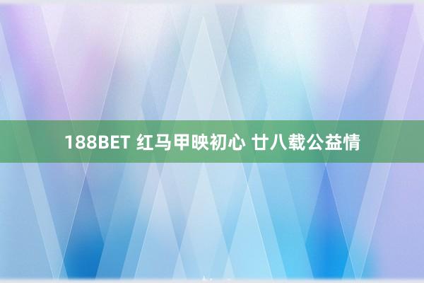 188BET 红马甲映初心 廿八载公益情