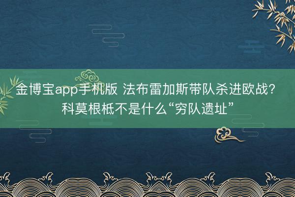 金博宝app手机版 法布雷加斯带队杀进欧战? 科莫根柢不是什么“穷队遗址”
