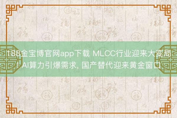 188金宝博官网app下载 MLCC行业迎来大变局! AI算力引爆需求, 国产替代迎来黄金窗口