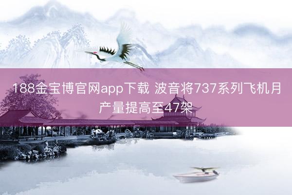 188金宝博官网app下载 波音将737系列飞机月产量提高至